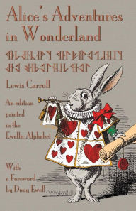 Title: Alice's Adventures in Wonderland: An Edition Printed in the Ewellic Alphabet, Author: Lewis Carroll