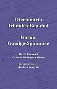 Title: Diccionario Irlandï¿½s-Espaï¿½ol - Foclï¿½ir Gaeilge-Spï¿½innise: An Irish-Spanish Dictionary, Author: David Barnwell
