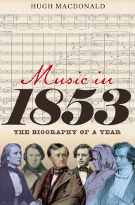 Title: Music in 1853: The Biography of a Year, Author: Hugh Macdonald
