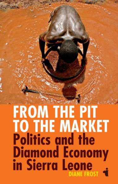 From the Pit to the Market: Politics and the Diamond Economy in Sierra Leone