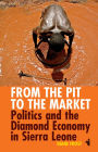 From the Pit to the Market: Politics and the Diamond Economy in Sierra Leone