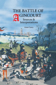 Title: The Battle of Agincourt: Sources and Interpretations, Author: Anne Curry