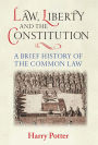 Law, Liberty and the Constitution: A Brief History of the Common Law