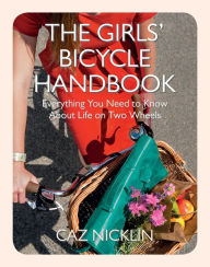 Title: The Girls' Bicycle Handbook: Everything You Need to Know About Life on Two Wheels, Author: Caz Nicklin