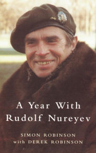 Title: A Year with Rudolf Nureyev, Author: Derek Robinson