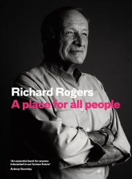 Title: A Place for All People: Life, Architecture and the Fair Society, Author: Richard Rogers