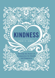 Title: Kindness: Develop the Power of Compassion for Health and Happiness, Author: Raje Airey