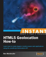 Title: Instant HTML5 Geolocation How-To, Author: Ben Werdmuller