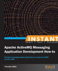 Title: Instant Apache ActiveMQ Messaging Application Development How-to, Author: Timothy Bish