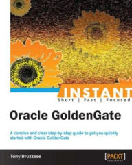 Title: Instant Oracle GoldenGate, Author: Tony Bruzzese