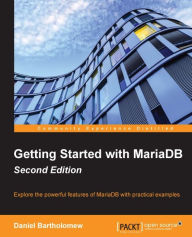 Title: Getting Started with MariaDB - Second Edition, Author: Daniel Bartholomew
