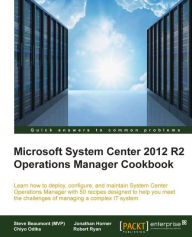 Title: Microsoft System Center 2012 R2 Operations Manager Cookbook, Author: Steve Beaumont (MVP)