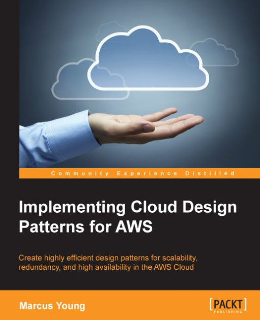 Implementing Cloud Design Patterns for AWS Create highly efficient