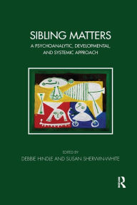 Title: Sibling Matters: A Psychoanalytic, Developmental, and Systemic Approach, Author: Debbie Hindle