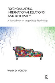 Title: Psychoanalysis, International Relations, and Diplomacy: A Sourcebook on Large-Group Psychology, Author: Vamik D. Volkan