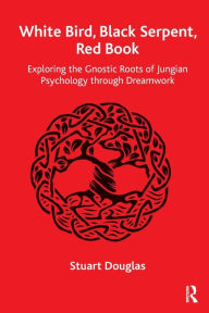 Title: White Bird, Black Serpent, Red Book: Exploring the Gnostic Roots of Jungian Psychology through Dreamwork, Author: Stuart Douglas
