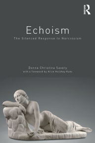 Title: Echoism: The Silenced Response to Narcissism / Edition 1, Author: Donna Christina Savery