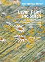Textile Artist: Layer, Paint and Stitch, The: Create textile art using freehand machine embroidery and hand stitching