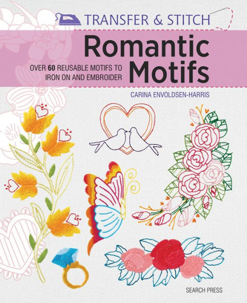 Transfer & Stitch: Romantic Motifs: Over 60 reusable motifs to iron on and embroider