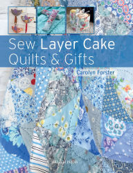 Title: Sew Layer Cake Quilts and Gifts, Author: Carolyn Forster