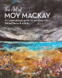 The Art of Moy Mackay: An inspirational guide to painting with felted fibres & stitch