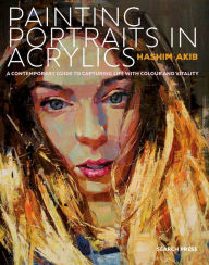 Title: Painting Portraits in Acrylic: A practical guide to contemporary portraiture, Author: Hashim Akib
