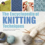 Encyclopedia of Knitting Techniques, The: A unique visual directory of knitting techniques, with guidance on how to use them