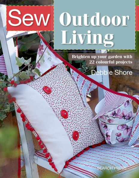 Sew Outdoor Living: Brighten Up Your Garden With 25 Colourful Projects