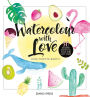 Watercolour with Love: 50 Favourite Motifs to Paint In 5 Easy Steps