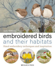 Title: Embroidered Birds and their Habitats: Hand embroidery techniques and inspiration, Author: Judy Wilford