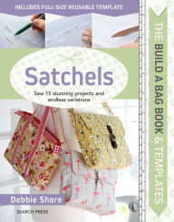 Title: Build a Bag Book & Templates: Satchels: Sew 15 stunning projects and endless variations, Author: Debbie Shore