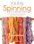 Alternative view 1 of Yarn Spinning with a Modern Twist: How to create your own gorgeous yarns using a drop spindle