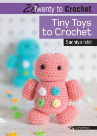 Title: 20 to Crochet: Tiny Toys to Crochet, Author: Sachiyo Ishii