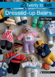 Title: 20 to Knit: Dressed-up Bears, Author: Val Pierce