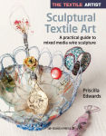 Alternative view 1 of The Textile Artist: Sculptural Textile Art: A practical guide to mixed media wire sculpture
