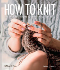 Title: How to Knit: The only technique book you will ever need, Author: Debbie Tomkies