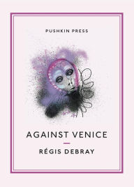 Title: Against Venice, Author: Regis Debray