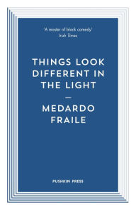 Title: Things Look Different in the Light and Other Stories, Author: Medardo Fraile