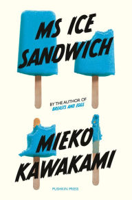 Title: Ms Ice Sandwich, Author: Mieko Kawakami