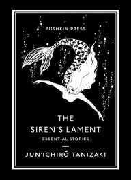 Title: The Siren's Lament: Essential Stories, Author: Junichiro Tanizaki