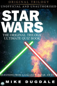 Title: Star Wars The Original Trilogy - The Ultimate Quiz Book: Questions from a galaxy far, far, away..., Author: Mike Dugdale
