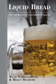 Title: Liquid Bread: Beer and Brewing in Cross-Cultural Perspective, Author: Wulf Schiefenh vel