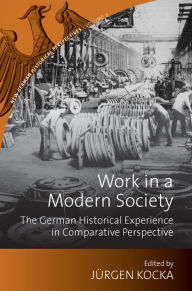 Title: Work in a Modern Society: The German Historical Experience in Comparative Perspective, Author: J rgen Kocka