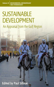 Title: Sustainable Development: An Appraisal from the Gulf Region / Edition 1, Author: Paul Sillitoe