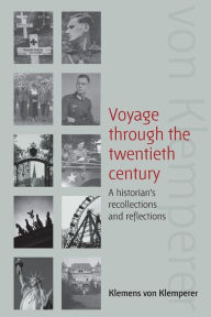Title: Voyage Through the Twentieth Century: A Historian's Recollections and Reflections / Edition 1, Author: Klemens von Klemperer