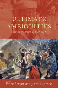 Title: Ultimate Ambiguities: Investigating Death and Liminality / Edition 1, Author: Peter Berger