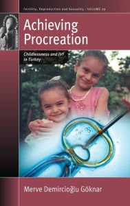 Title: Achieving Procreation: Childlessness and IVF in Turkey, Author: Merve Demircioglu G knar