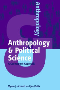 Title: Anthropology and Political Science: A Convergent Approach / Edition 1, Author: Myron J. Aronoff