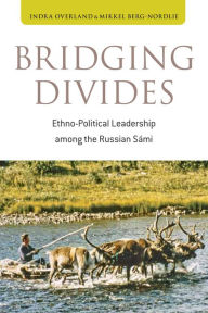 Title: Bridging Divides: Ethno-Political Leadership among the Russian Sami / Edition 1, Author: Indra Overland