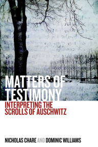 Title: Matters of Testimony: Interpreting the Scrolls of Auschwitz, Author: Nicholas Chare